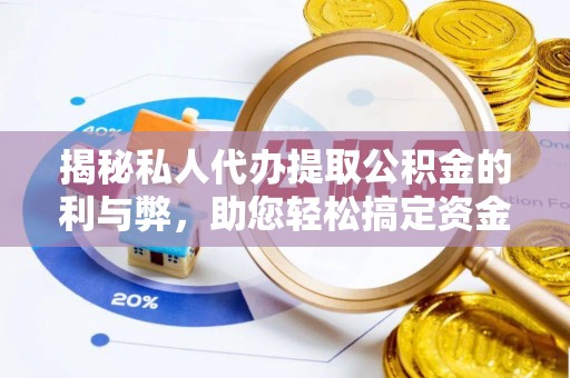 牧野揭秘私人代办提取公积金的利与弊，助您轻松搞定资金难题