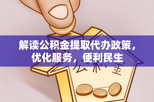 牧野解读公积金提取代办政策，优化服务，便利民生