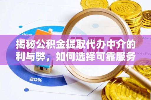 牧野揭秘公积金提取代办中介的利与弊，如何选择可靠服务？