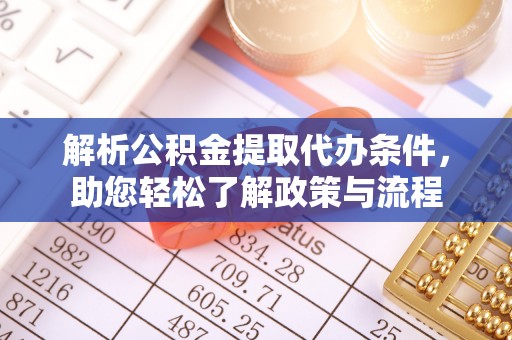 牧野解析公积金提取代办条件，助您轻松了解政策与流程