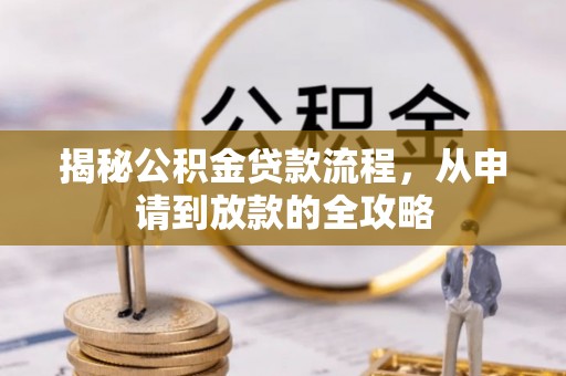 牧野揭秘公积金贷款流程，从申请到放款的全攻略