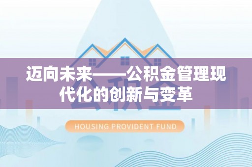 牧野迈向未来——公积金管理现代化的创新与变革