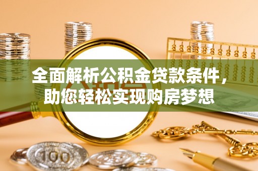 牧野全面解析公积金贷款条件，助您轻松实现购房梦想