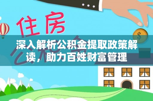 牧野深入解析公积金提取政策解读，助力百姓财富管理
