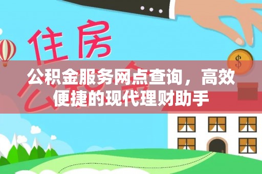 牧野公积金服务网点查询，高效便捷的现代理财助手
