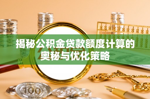 牧野揭秘公积金贷款额度计算的奥秘与优化策略