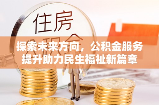 牧野探索未来方向，公积金服务提升助力民生福祉新篇章