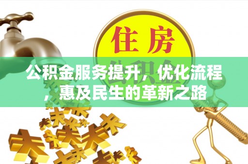 牧野公积金服务提升，优化流程，惠及民生的革新之路