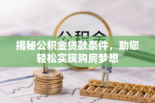 牧野揭秘公积金贷款条件，助您轻松实现购房梦想
