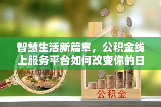 牧野智慧生活新篇章，公积金线上服务平台如何改变你的日常