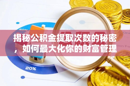 牧野揭秘公积金提取次数的秘密，如何最大化你的财富管理
