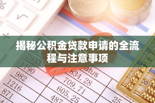 牧野揭秘公积金贷款申请的全流程与注意事项