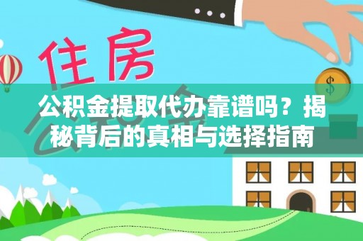 牧野公积金提取代办靠谱吗？揭秘背后的真相与选择指南
