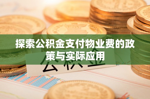 牧野探索公积金支付物业费的政策与实际应用