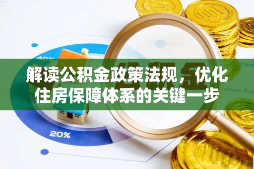 牧野解读公积金政策法规，优化住房保障体系的关键一步