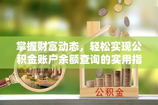 牧野掌握财富动态，轻松实现公积金账户余额查询的实用指南