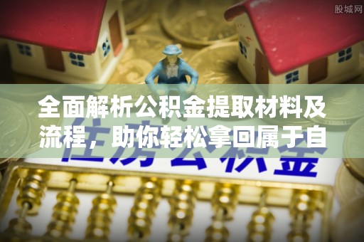 牧野全面解析公积金提取材料及流程，助你轻松拿回属于自己的钱