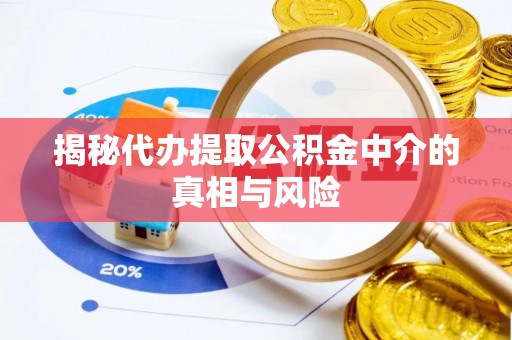 牧野揭秘代办提取公积金中介的真相与风险