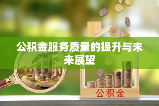 牧野公积金服务质量的提升与未来展望
