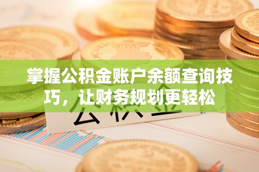 牧野掌握公积金账户余额查询技巧，让财务规划更轻松