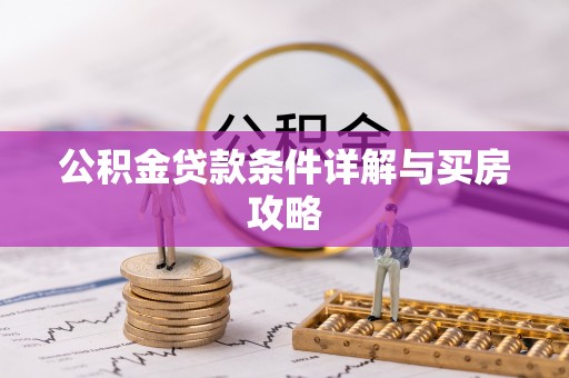 牧野公积金贷款条件详解与买房攻略