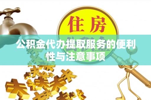 牧野公积金代办提取服务的便利性与注意事项