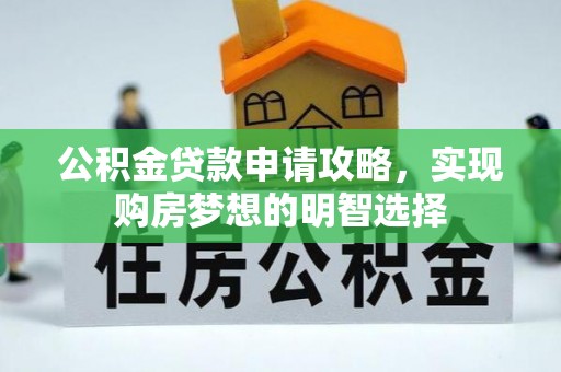 牧野公积金贷款申请攻略，实现购房梦想的明智选择