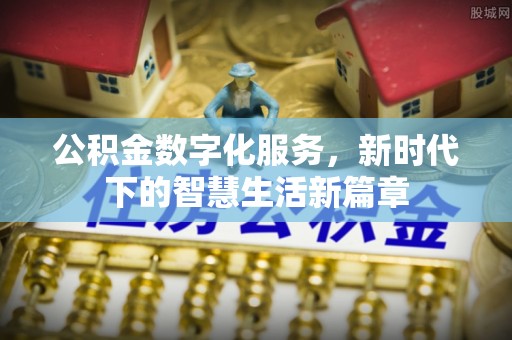 牧野公积金数字化服务，新时代下的智慧生活新篇章
