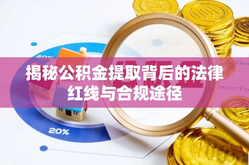 牧野揭秘公积金提取背后的法律红线与合规途径