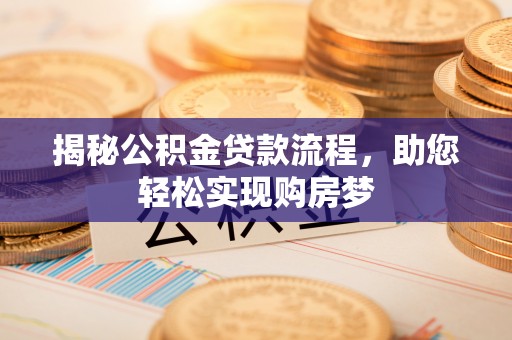 牧野揭秘公积金贷款流程，助您轻松实现购房梦
