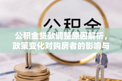 牧野公积金贷款调整原因解析，政策变化对购房者的影响与应对