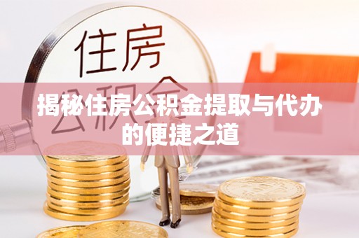 牧野揭秘住房公积金提取与代办的便捷之道