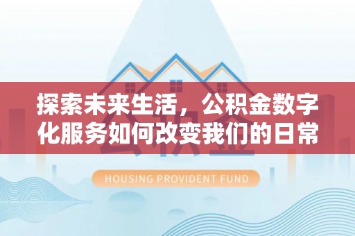 牧野探索未来生活，公积金数字化服务如何改变我们的日常