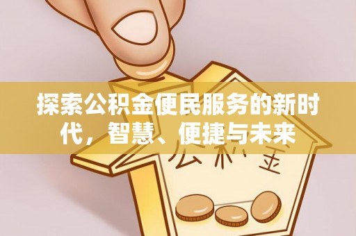 牧野探索公积金便民服务的新时代，智慧、便捷与未来