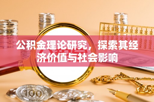 牧野公积金理论研究，探索其经济价值与社会影响