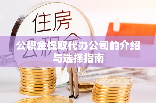 牧野公积金提取代办公司的介绍与选择指南