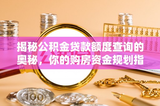 牧野揭秘公积金贷款额度查询的奥秘，你的购房资金规划指南