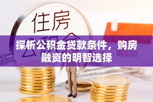 牧野探析公积金贷款条件，购房融资的明智选择