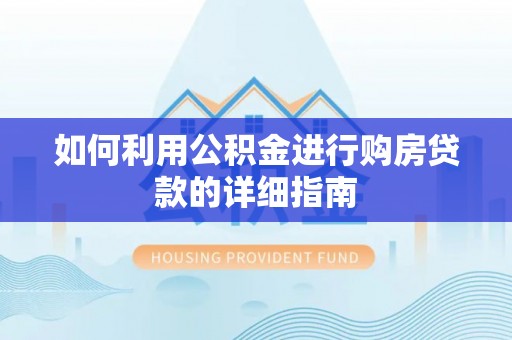 牧野如何利用公积金进行购房贷款的详细指南