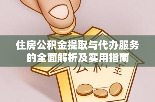 牧野住房公积金提取与代办服务的全面解析及实用指南