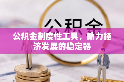 牧野公积金制度性工具，助力经济发展的稳定器
