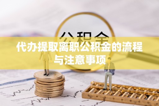 牧野代办提取离职公积金的流程与注意事项