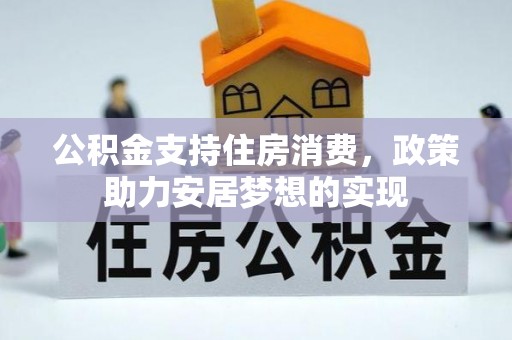 牧野公积金支持住房消费，政策助力安居梦想的实现