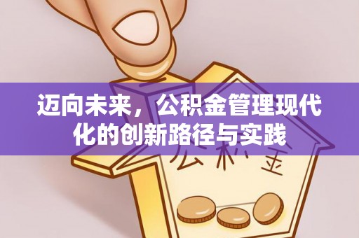 牧野迈向未来，公积金管理现代化的创新路径与实践