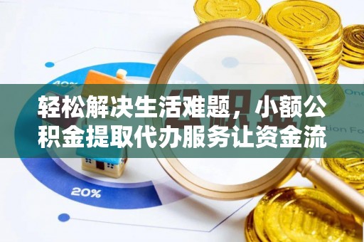 牧野轻松解决生活难题，小额公积金提取代办服务让资金流动更便捷