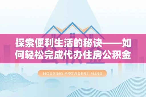 牧野探索便利生活的秘诀——如何轻松完成代办住房公积金提取