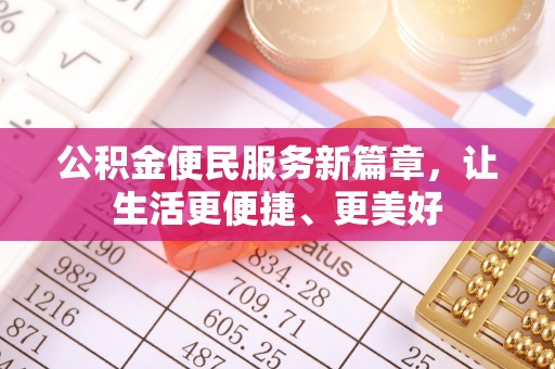 牧野公积金便民服务新篇章，让生活更便捷、更美好
