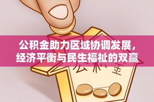 牧野公积金助力区域协调发展，经济平衡与民生福祉的双赢之道