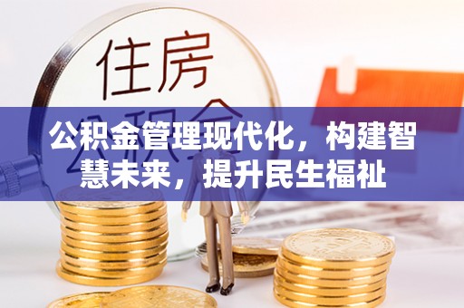 牧野公积金管理现代化，构建智慧未来，提升民生福祉