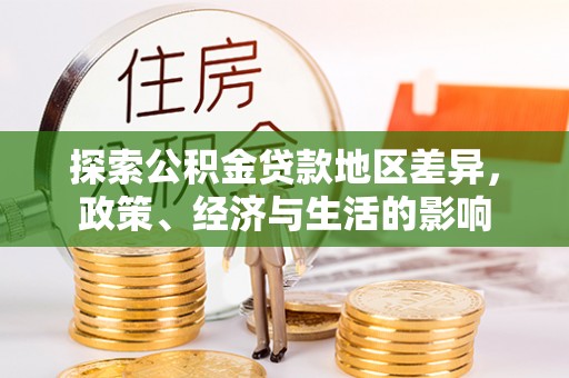 牧野探索公积金贷款地区差异，政策、经济与生活的影响